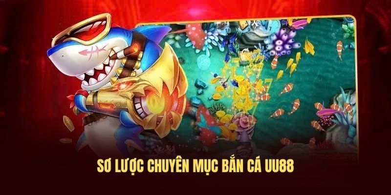 Sơ lược chuyên mục bắn cá UU88