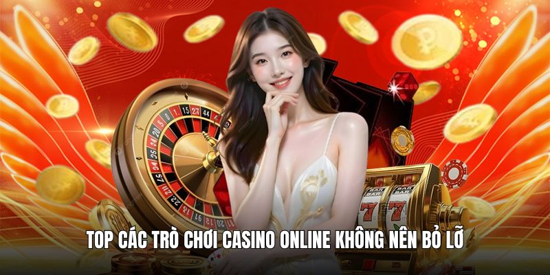 Top các trò chơi casino online không nên bỏ lỡ