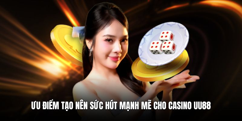 Ưu điểm tạo nên sức hút mạnh mẽ cho casino UU88