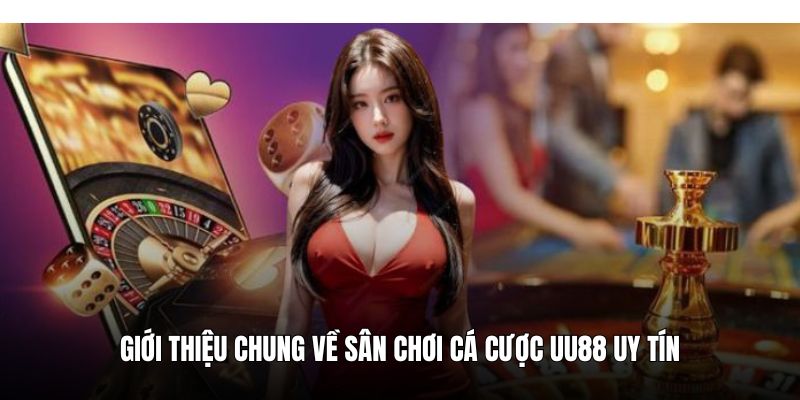 Giới thiệu chung về sân chơi cá cược UU88 uy tín