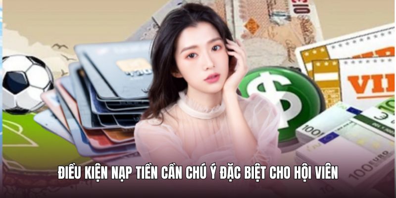 Điều kiện nạp tiền cần chú ý đặc biệt cho hội viên