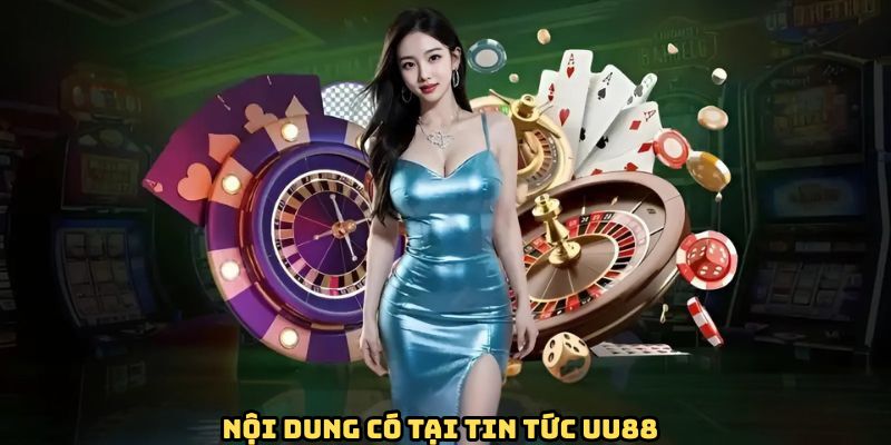 Một số nội dung được cung cấp tại tin tức UU88