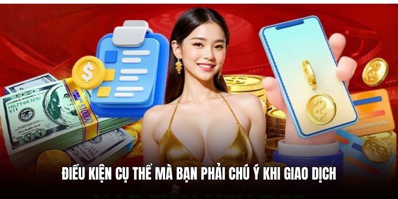 Điều kiện cụ thể mà bạn phải chú ý khi giao dịch