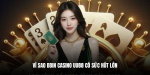 Vì sao BBin casino UU88 có sức hút lớn