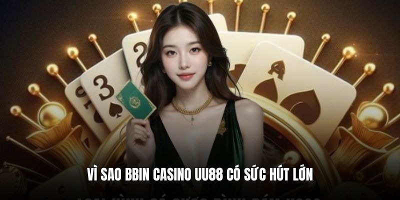 Vì sao BBin casino UU88 có sức hút lớn