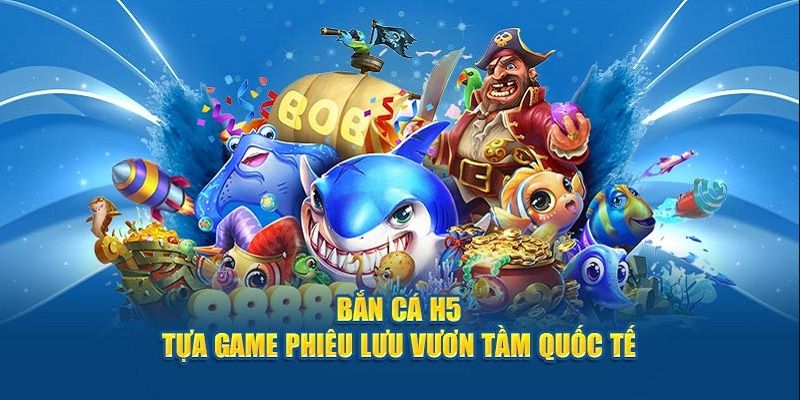 Giới thiệu tổng quan về phiên bản bắn cá H5