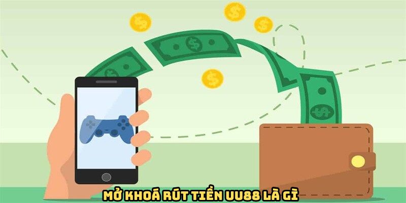 Quy trình mở khóa rút tiền UU88 là gì