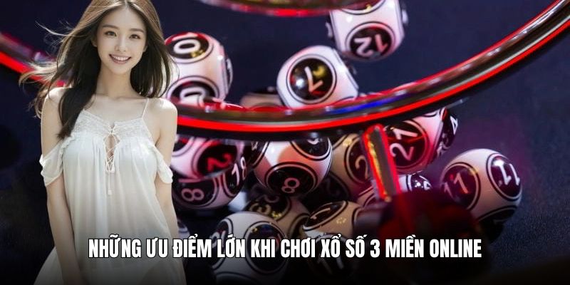 Những ưu điểm lớn khi chơi xổ số 3 miền online